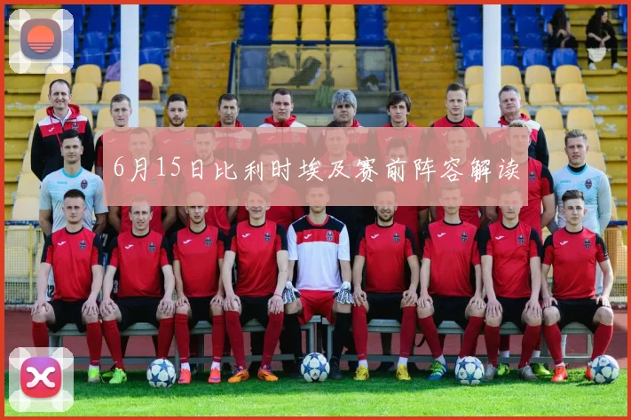 6月15日比利时埃及赛前阵容解读