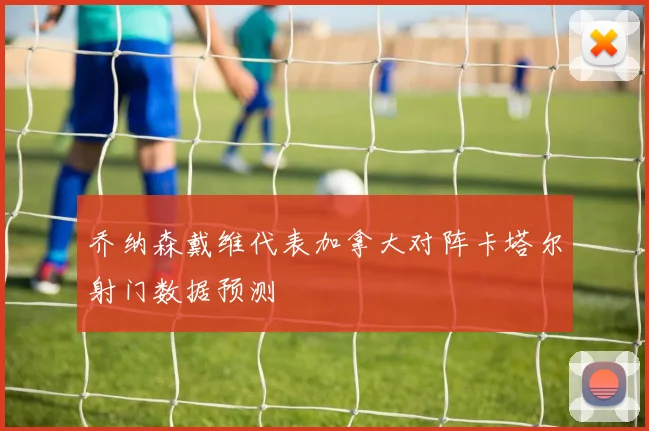 乔纳森戴维代表加拿大对阵卡塔尔射门数据预测