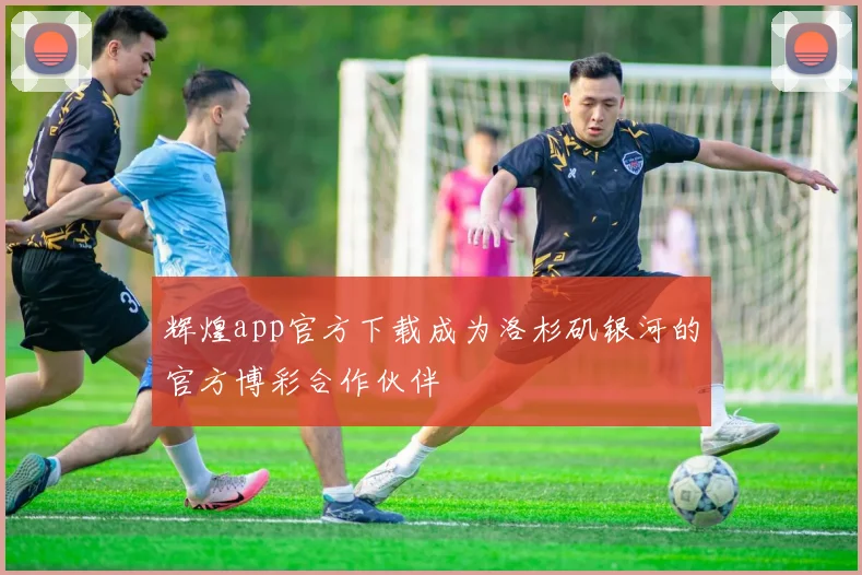 辉煌app官方下载成为洛杉矶银河的官方博彩合作伙伴