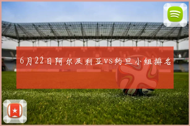6月22日阿尔及利亚vs约旦小组排名