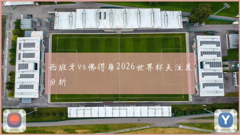 西班牙vs佛得角2026世界杯关注度分析