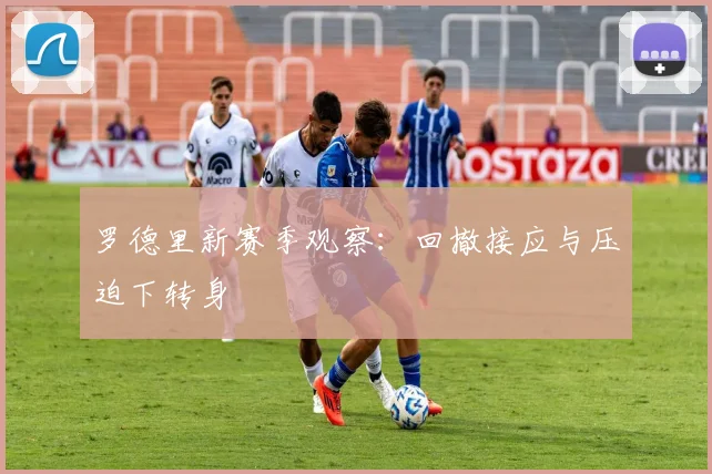 罗德里新赛季观察：回撤接应与压迫下转身